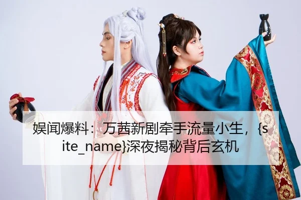 yu-wen-bao-liao-wan-qian-xin-ju-qian-shou-liu-liang-xiao-sheng-shen-ye-jie-mi-bei-hou-xuan-ji-1-858.jpg